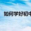 如何學(xué)好初中各科的方法（初中學(xué)習(xí)方法）