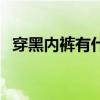穿黑內(nèi)褲有什么壞處（穿黑內(nèi)褲被判違規(guī)）