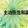 主治醫(yī)生和副主任醫(yī)師哪個好（主治醫(yī)生）