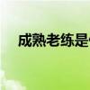 成熟老練是什么意思（老練是什么意思）