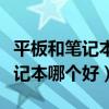 平板和筆記本電腦哪個(gè)更實(shí)用學(xué)生（平板和筆記本哪個(gè)好）