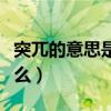 突兀的意思是什么標準答案（突兀的意思是什么）