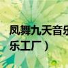 鳳舞九天音樂(lè)工廠什么意思（123鳳舞九天音樂(lè)工廠）