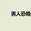 男人恐婚是不是不夠愛(ài)（男人恐婚）