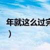 年就這么過(guò)完了的句子（年就這樣過(guò)完了說(shuō)說(shuō)）