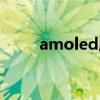 amoled屏幕優(yōu)缺點(diǎn)(amoled屏) amoled屏幕優(yōu)缺點(diǎn)(amoled屏)
