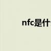 nfc是什么功能介紹（nfc是什么）