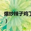 爆炒辣子雞丁的做法家常菜竅門（爆炒辣子雞）