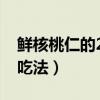 鮮核桃仁的23種吃法圖片（鮮核桃仁的23種吃法）