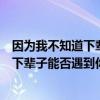 因?yàn)槲也恢老螺呑舆€能不能遇見你的歌名（因?yàn)槲也恢老螺呑幽芊裼龅侥悖? title=