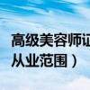 高級(jí)美容師證從業(yè)范圍是什么（高級(jí)美容師證從業(yè)范圍）