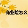 商業(yè)險怎么買合適（商業(yè)險怎樣買劃算）