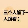 三個(gè)人跪下一個(gè)人站著成語(yǔ)（瘋狂猜成語(yǔ)三個(gè)人跪著）