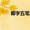 卿字五筆怎么打（印字五筆怎么打）