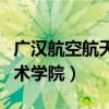 廣漢航空航天職業(yè)技術(shù)學(xué)院（廣漢航空職業(yè)技術(shù)學(xué)院）