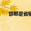 邯鄲是省轄市嗎（邯鄲市省會城市嗎）