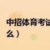 中招體育考試有哪些項目（大學體育考試考什么）