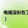 電視沒彩色了怎么調整(電視沒彩色了怎么調) 電視沒彩色了怎么調整(電視沒彩色了怎么調)