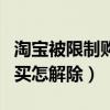 淘寶被限制購(gòu)買商品怎么解除（淘寶被限制購(gòu)買怎解除）