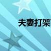 夫妻打架了（夫妻打架后如何處理）