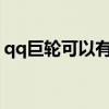 qq巨輪可以有幾個?（qq巨輪只能有一個嗎）