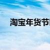 淘寶年貨節(jié)時間幾天（淘寶年貨節(jié)時間）