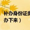 補辦身份證多久可以辦下來（身份證多久可以辦下來）