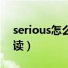 serious怎么讀用英語怎么讀（serious怎么讀）