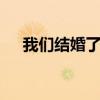 我們結(jié)婚了圖片（我們結(jié)婚了080914）