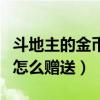 斗地主的金幣怎么贈送給別人（斗地主的金幣怎么贈送）