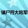 鎮(zhèn)尸符大將軍告辭（鎮(zhèn)尸符上的大將軍是誰）