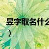 昱字取名什么寓意男孩子(昱字取名什么寓意) 昱字取名什么寓意男孩子(昱字取名什么寓意)
