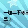 一加二不等三打一字謎底是什么（一加二不等三）