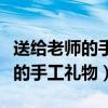送給老師的手工禮物最好送什么呢（送給老師的手工禮物）