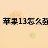 蘋(píng)果13怎么強(qiáng)制關(guān)機(jī)（蘋(píng)果x怎么強(qiáng)制開(kāi)機(jī)）