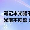筆記本光驅(qū)不讀盤(pán)的原因及解決辦法（筆記本光驅(qū)不讀盤(pán)）