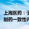 上海醫(yī)藥：子公司氯沙坦鉀氫氯噻嗪片通過(guò)仿制藥一致性評(píng)價(jià)