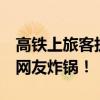 高鐵上旅客執(zhí)意將長滿疙瘩的腳放小桌板上，網(wǎng)友炸鍋！