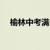 榆林中考滿分是多少（中考滿分是多少）
