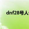 dnf28號人偶被打死了（dnf28號人偶）