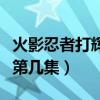 火影忍者打輝夜第幾集死的（火影忍者打輝夜第幾集）