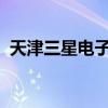 天津三星電子有限公司經(jīng)營狀態(tài)變更為注銷