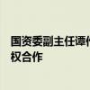 國資委副主任譚作鈞：鼓勵中央企業(yè)積極與社會資本開展股權(quán)合作