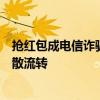 搶紅包成電信詐騙新手法：被騙錢款以“搶紅包”的方式分散流轉