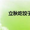 立秋吃餃子有什么好處（立秋吃餃子）