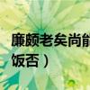 廉頗老矣尚能飯否一飯三遺矢（廉頗老矣尚能飯否）