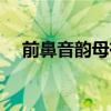 前鼻音韻母有哪些（后鼻音韻母有哪些）