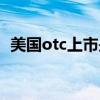 美國otc上市是什么意思（otc什么意思?。? title=
