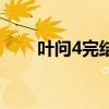葉問4完結(jié)版票房（葉問4上映時間）