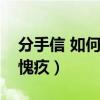 分手信 如何讓對方愧疚（怎么說分手讓對方愧疚）